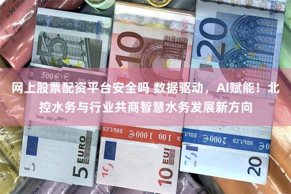网上股票配资平台安全吗 数据驱动，AI赋能！北控水务与行业共商智慧水务发展新方向
