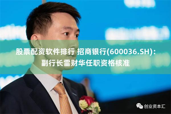 股票配资软件排行 招商银行(600036.SH)：副行长雷财华任职资格核准