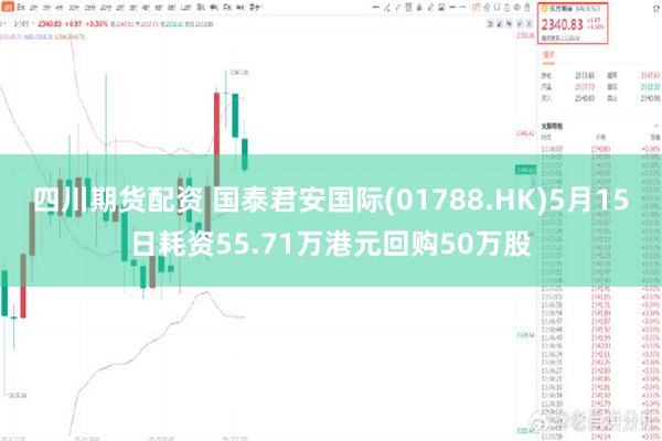 四川期货配资 国泰君安国际(01788.HK)5月15日耗资55.71万港元回购50万股