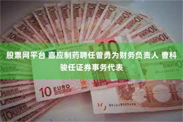 股票网平台 嘉应制药聘任曾勇为财务负责人 曹科骏任证券事务代表