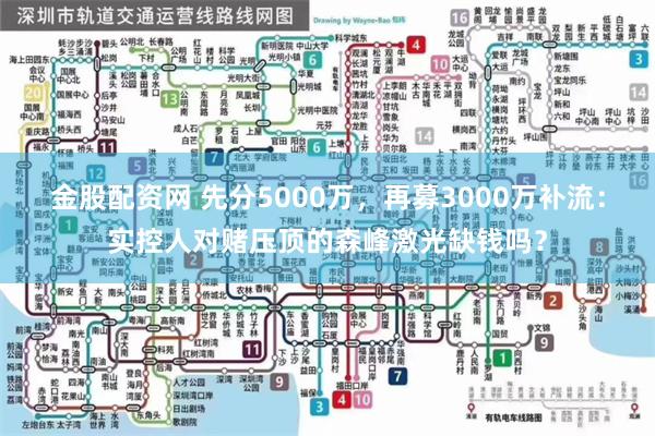 金股配资网 先分5000万，再募3000万补流：实控人对赌压顶的森峰激光缺钱吗？