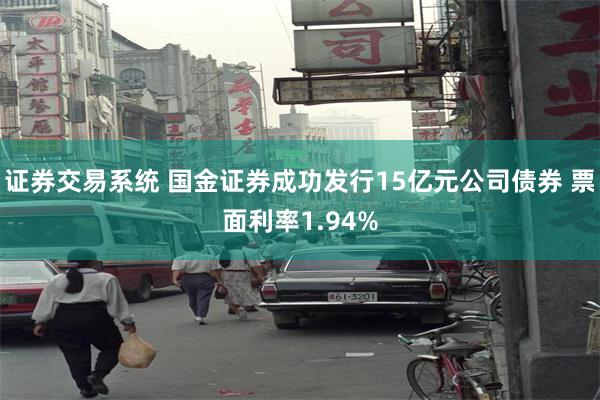 证券交易系统 国金证券成功发行15亿元公司债券 票面利率1.94%