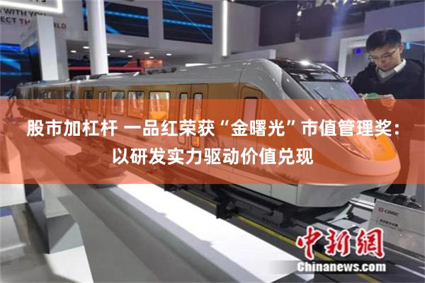 股市加杠杆 一品红荣获“金曙光”市值管理奖：以研发实力驱动价值兑现