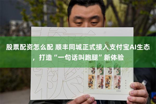 股票配资怎么配 顺丰同城正式接入支付宝AI生态，打造“一句话叫跑腿”新体验