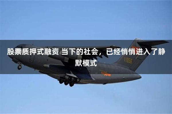 股票质押式融资 当下的社会，已经悄悄进入了静默模式